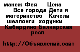 манеж Фея 1 › Цена ­ 800 - Все города Дети и материнство » Качели, шезлонги, ходунки   . Кабардино-Балкарская респ.